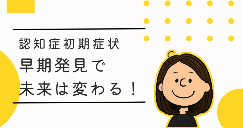 認知症は早期発見で未来が変わる