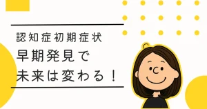 認知症は早期発見で未来が変わる